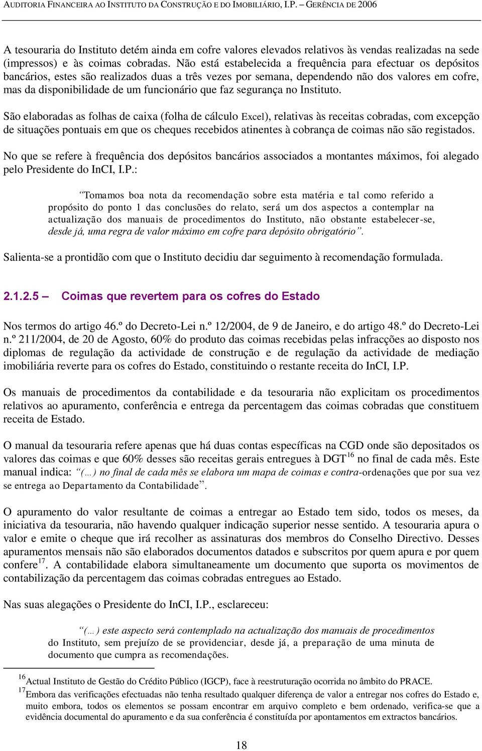 Não está estabelecida a frequência para efectuar os depósitos bancários, estes são realizados duas a três vezes por semana, dependendo não dos valores em cofre, mas da disponibilidade de um