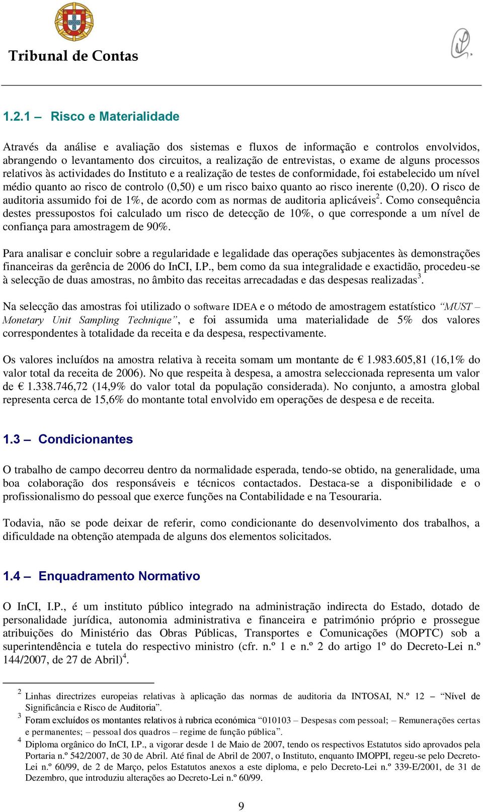 alguns processos relativos às actividades do Instituto e a realização de testes de conformidade, foi estabelecido um nível médio quanto ao risco de controlo (0,50) e um risco baixo quanto ao risco