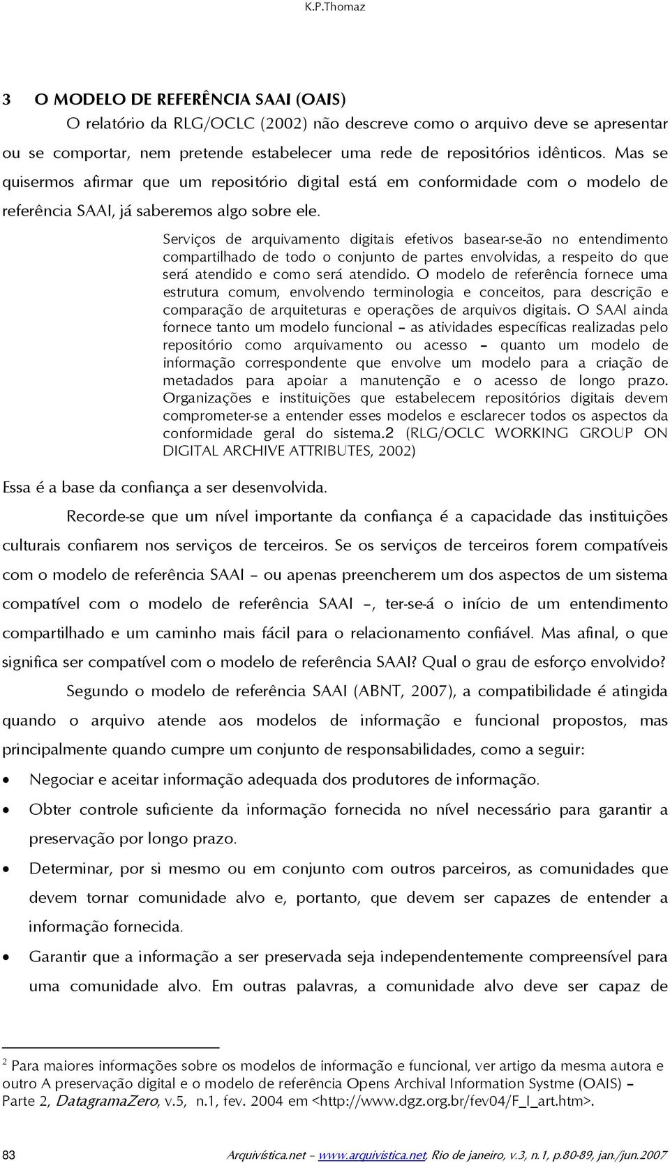 Serviços de arquivamento digitais efetivos basear-se-ão no entendimento compartilhado de todo o conjunto de partes envolvidas, a respeito do que será atendido e como será atendido.