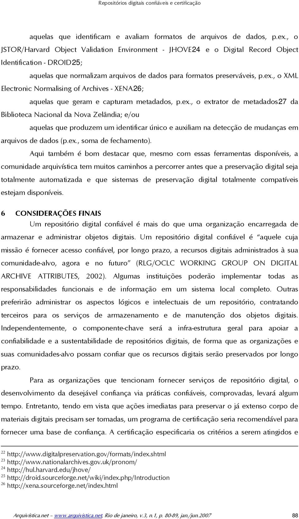 , o XML Electronic Normalising of Archives - XENA26; aquelas que geram e capturam metadados, p.ex.