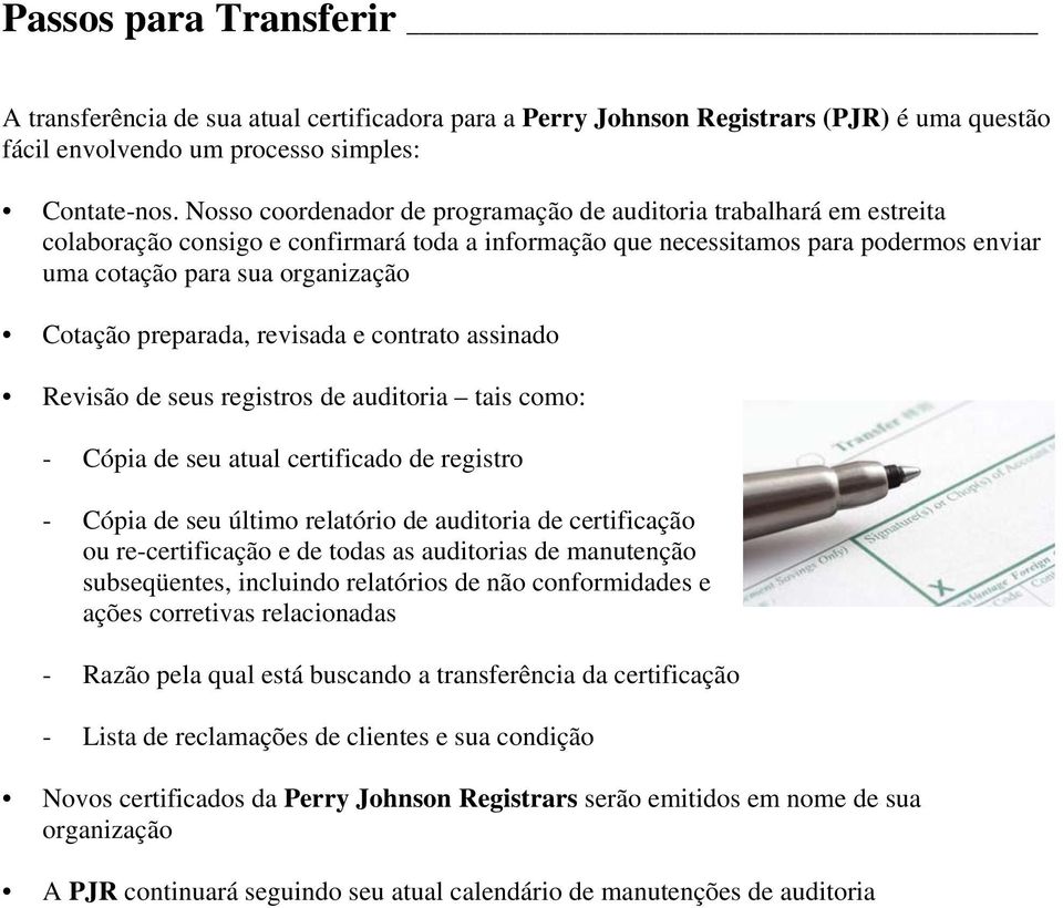 preparada, revisada e contrato assinado Revisão de seus registros de auditoria tais como: - Cópia de seu atual certificado de registro - Cópia de seu último relatório de auditoria de certificação ou