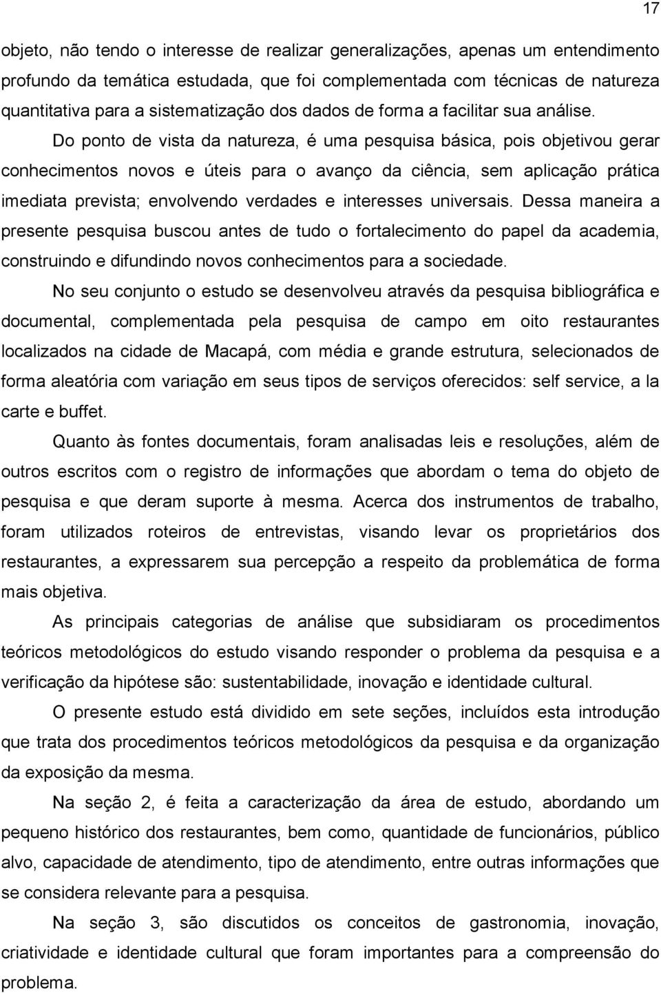 Do ponto de vista da natureza, é uma pesquisa básica, pois objetivou gerar conhecimentos novos e úteis para o avanço da ciência, sem aplicação prática imediata prevista; envolvendo verdades e