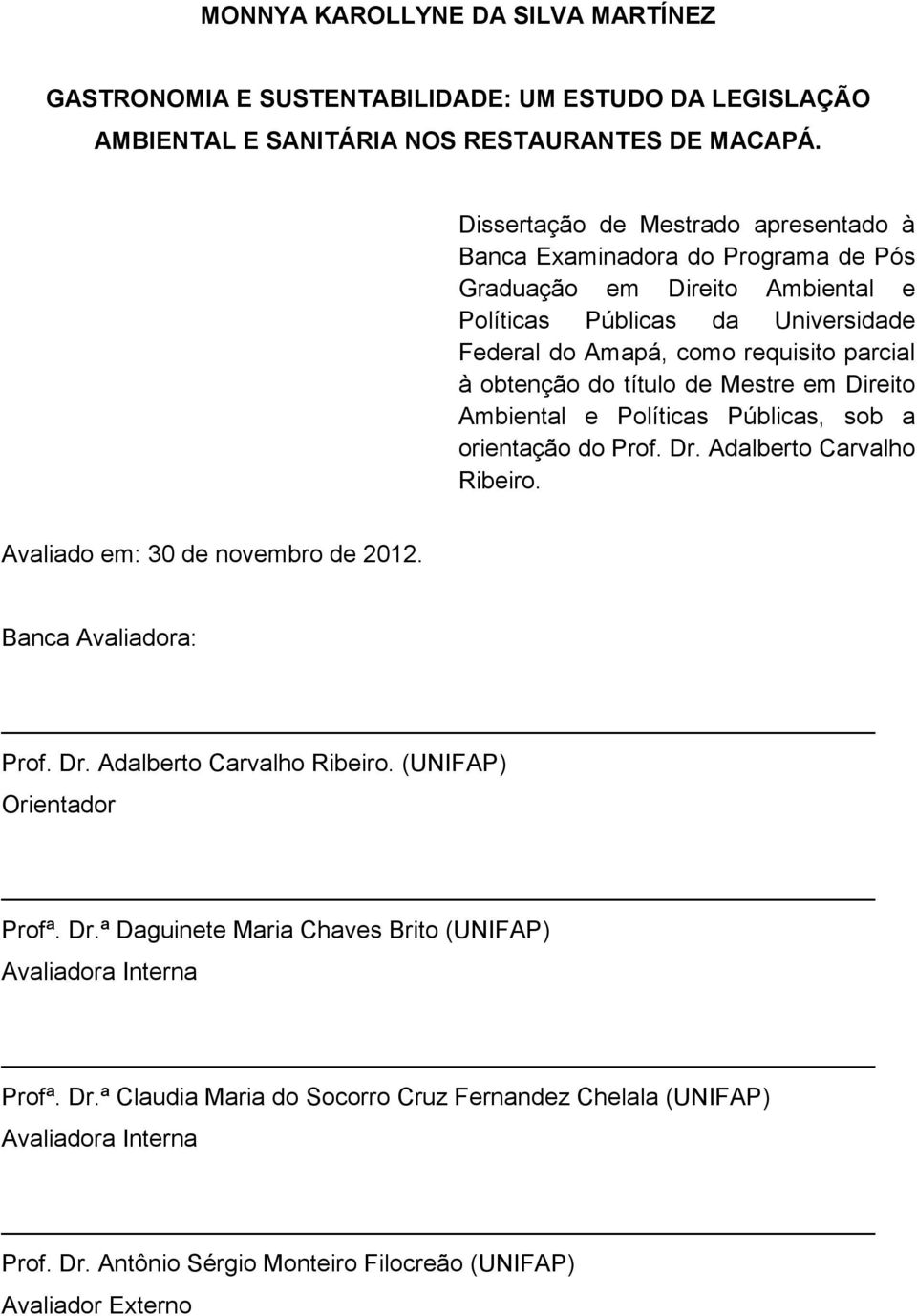 título de Mestre em Direito Ambiental e Políticas Públicas, sob a orientação do Prof. Dr. Adalberto Carvalho Ribeiro. Avaliado em: 30 de novembro de 2012. Banca Avaliadora: Prof. Dr. Adalberto Carvalho Ribeiro. (UNIFAP) Orientador Profª.