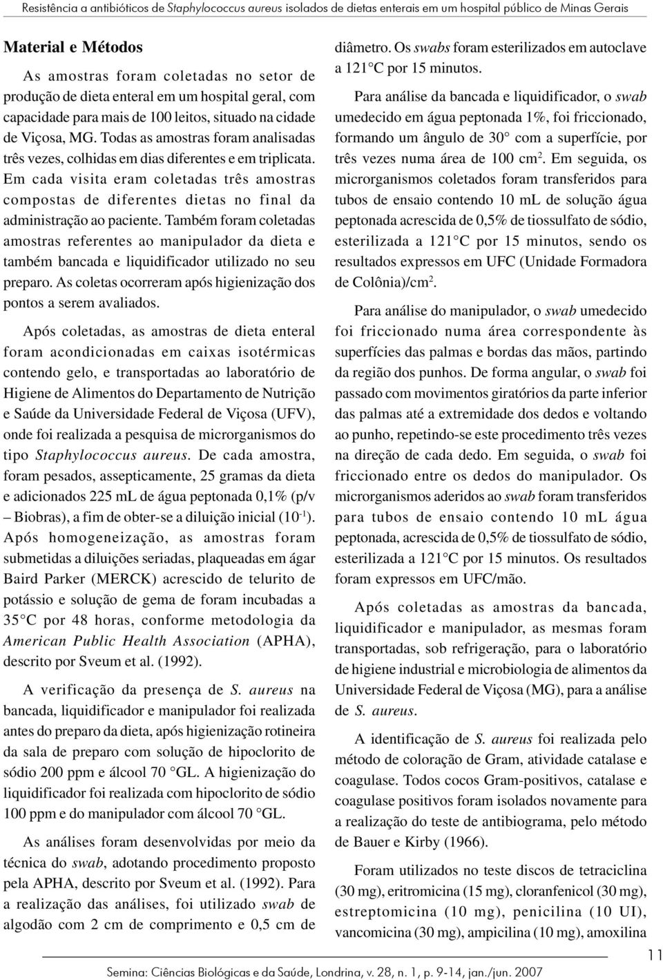 Em cada visita eram coletadas três amostras compostas de diferentes dietas no final da administração ao paciente.