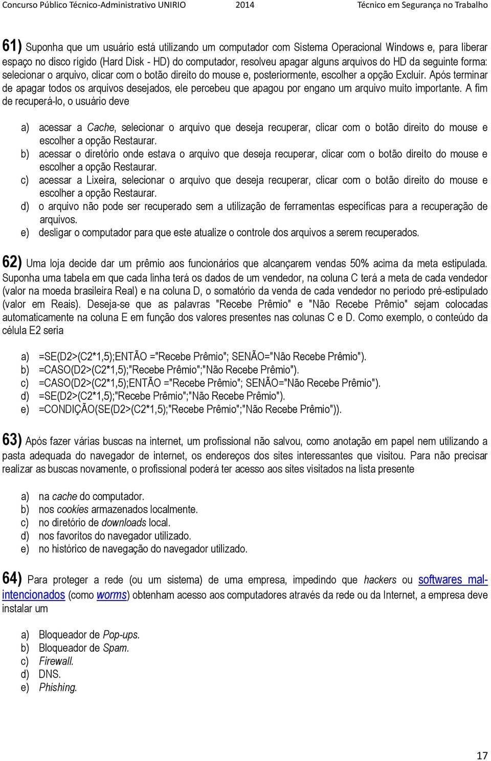 Após terminar de apagar todos os arquivos desejados, ele percebeu que apagou por engano um arquivo muito importante.