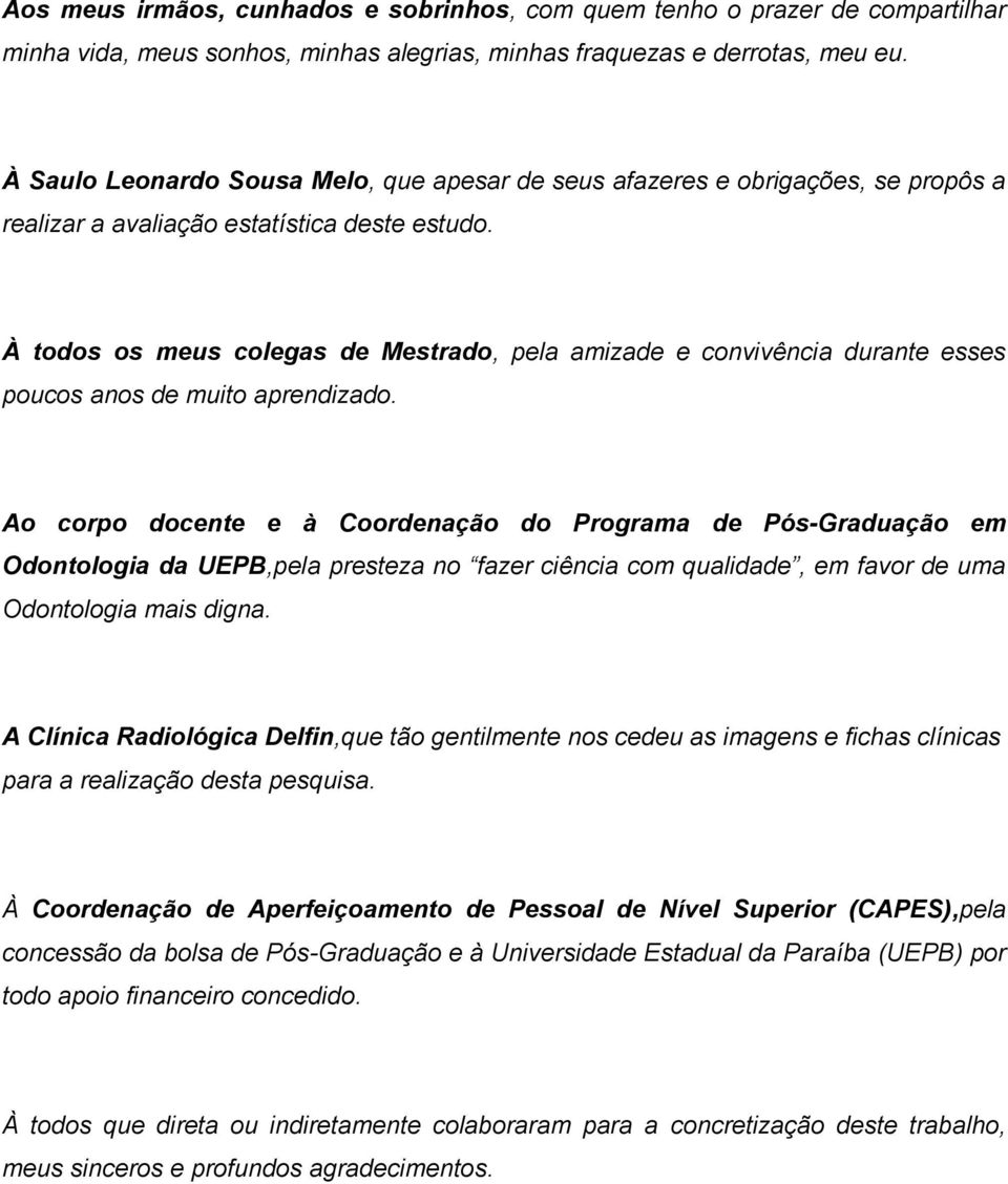 À todos os meus colegas de Mestrado, pela amizade e convivência durante esses poucos anos de muito aprendizado.