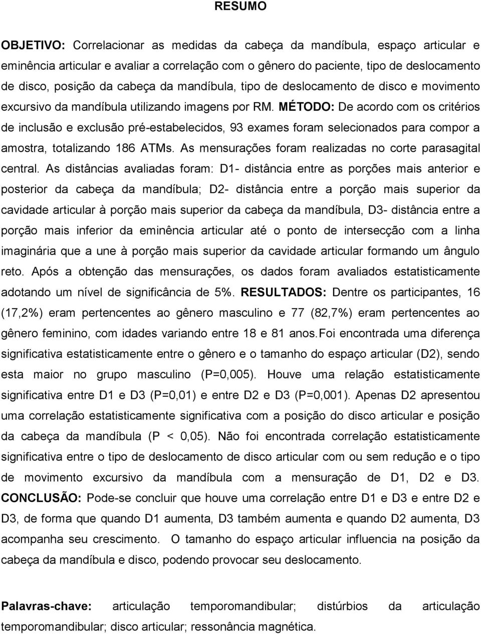 MÉTODO: De acordo com os critérios de inclusão e exclusão pré-estabelecidos, 93 exames foram selecionados para compor a amostra, totalizando 186 ATMs.