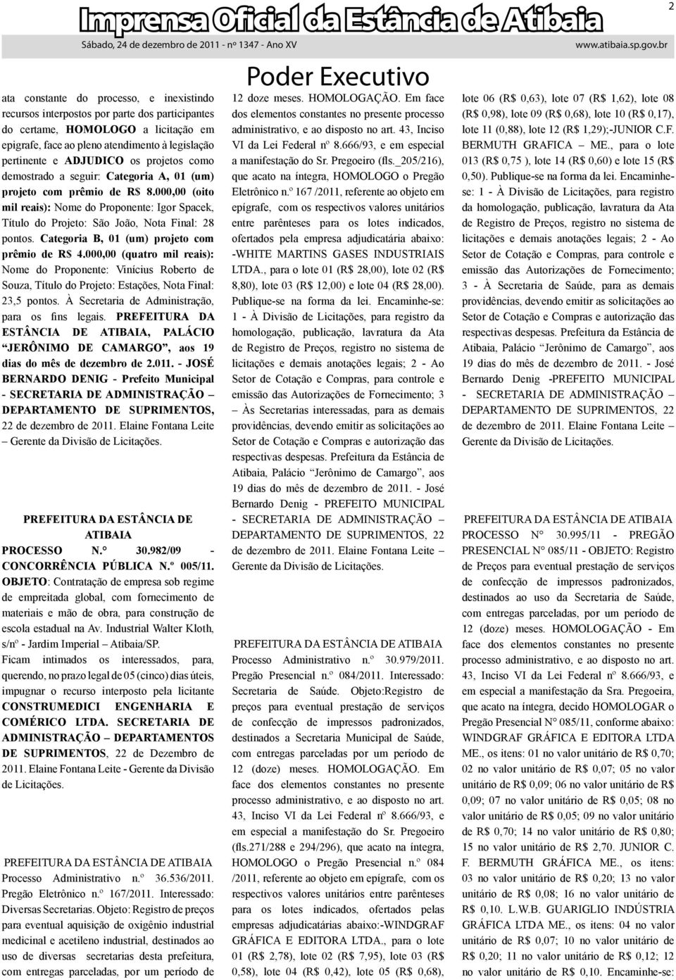 Categoria B, 01 (um) projeto com prêmio de R$ 4.000,00 (quatro mil reais): Nome do Proponente: Vinícius Roberto de Souza, Título do Projeto: Estações, Nota Final: 23,5 pontos.