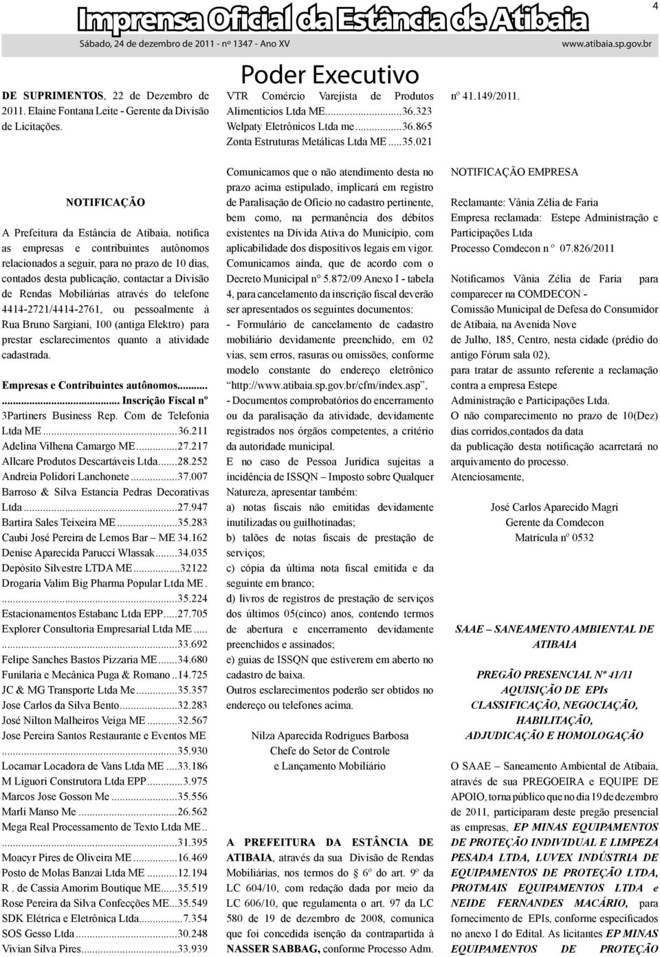 4 NOTIFICAÇÃO A Prefeitura da Estância de Atibaia, notifica as empresas e contribuintes autônomos relacionados a seguir, para no prazo de 10 dias, contados desta publicação, contactar a Divisão de