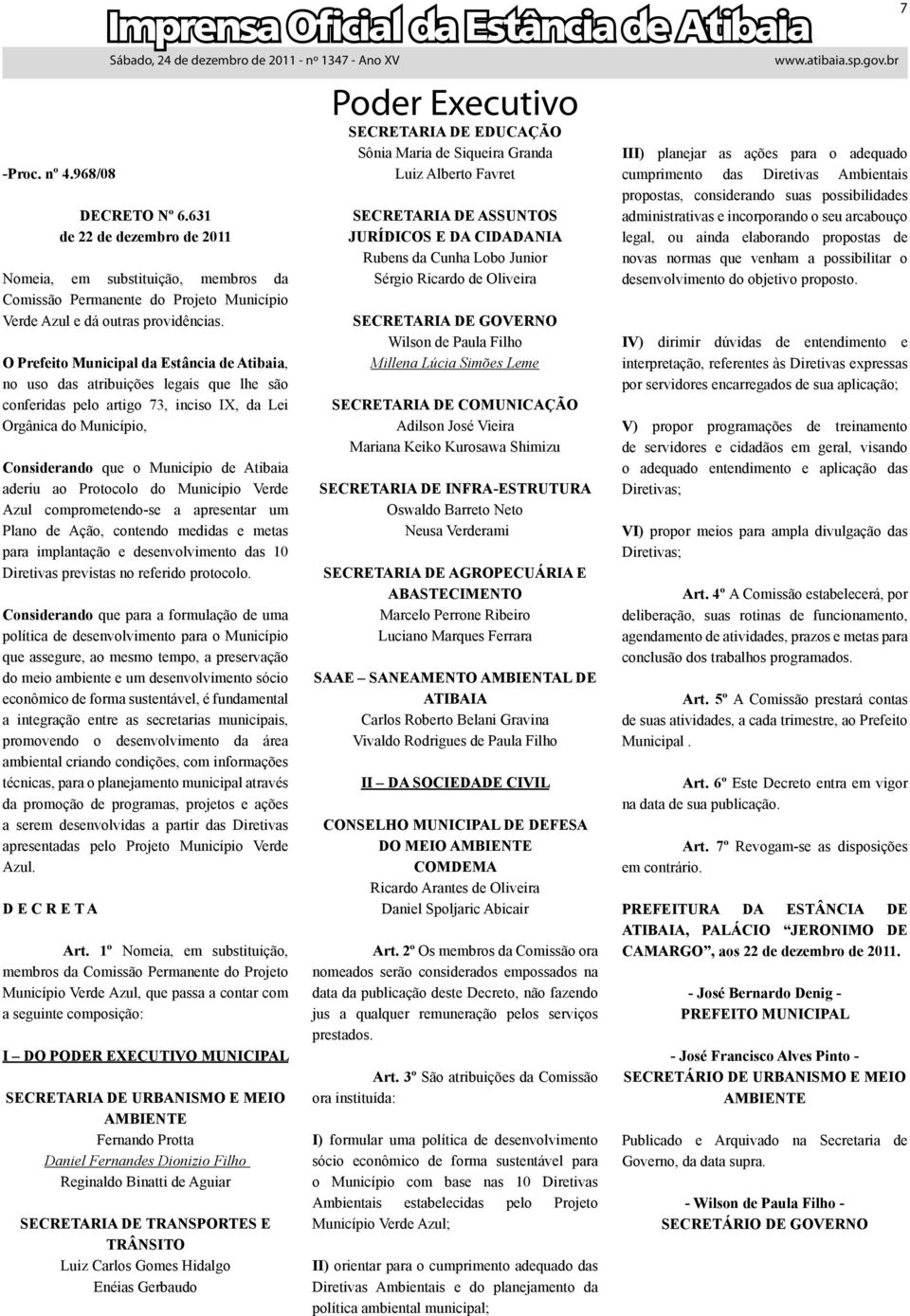 O Prefeito Municipal da Estância de Atibaia, no uso das atribuições legais que lhe são conferidas pelo artigo 73, inciso IX, da Lei Orgânica do Município, Considerando que o Município de Atibaia