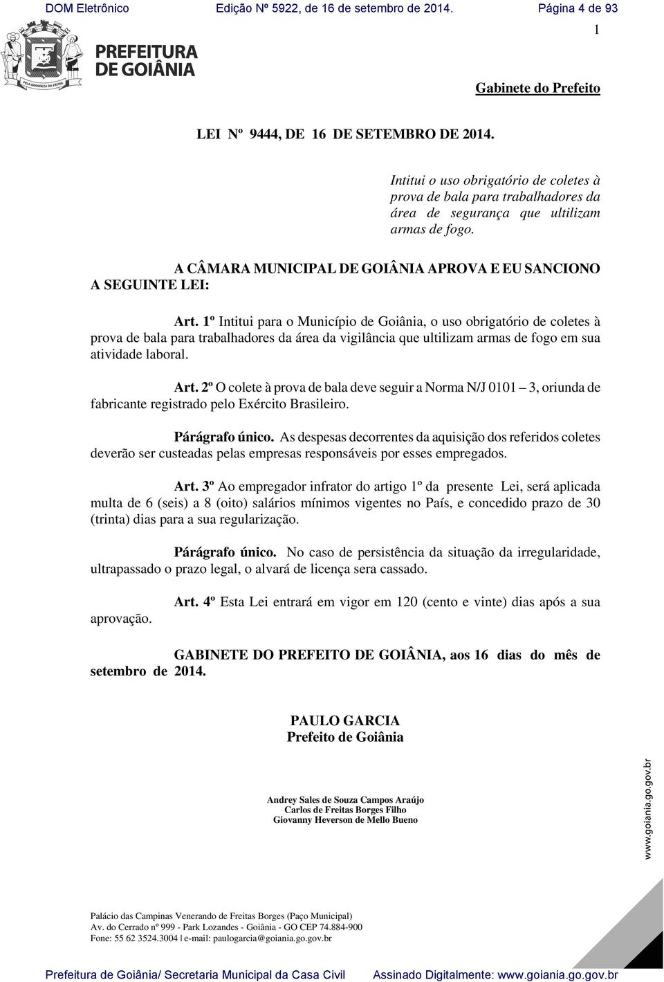 1º Intitui para o Município de Goiânia, o uso obrigatório de coletes à prova de bala para trabalhadores da área da vigilância que ultilizam armas de fogo em sua atividade laboral. Art.