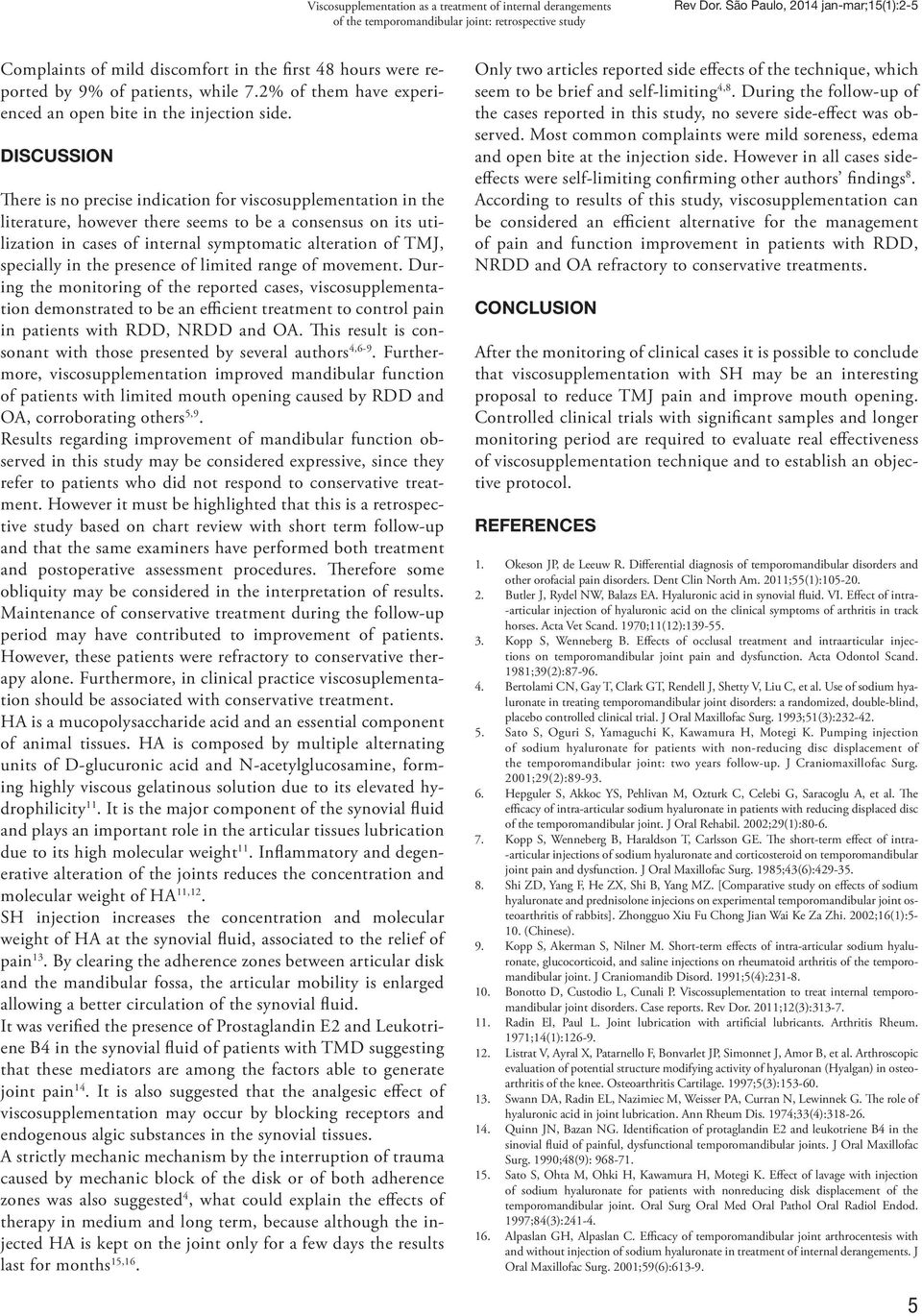 DISCUSSION There is no precise indication for viscosupplementation in the literature, however there seems to be a consensus on its utilization in cases of internal symptomatic alteration of TMJ,