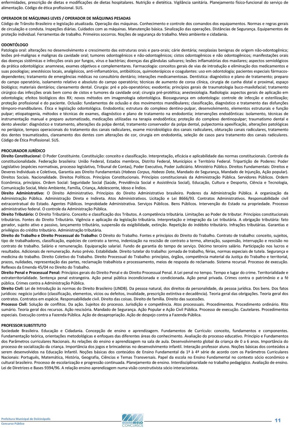 Conhecimento e controle dos comandos dos equipamentos. Normas e regras gerais de circulação e conduta. Inspeções diárias. Cuidados com as máquinas. Manutenção básica. Sinalização das operações.