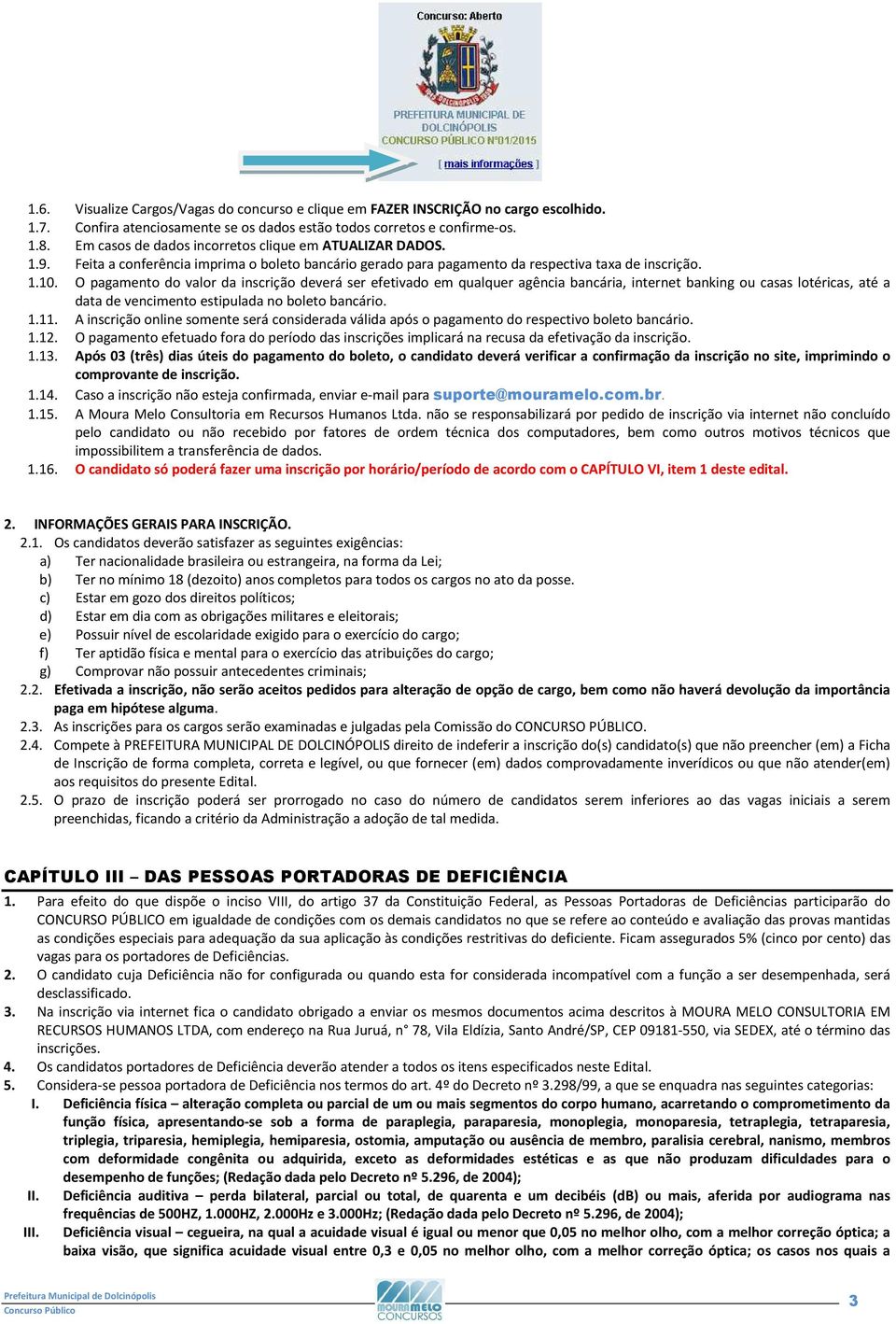 O pagamento do valor da inscrição deverá ser efetivado em qualquer agência bancária, internet banking ou casas lotéricas, até a data de vencimento estipulada no boleto bancário. 1.11.