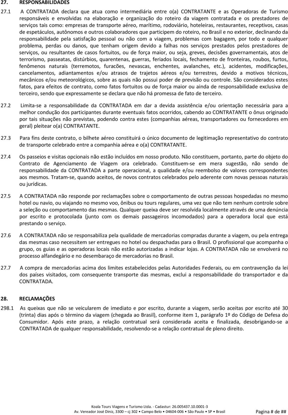 prestadores de serviços tais como: empresas de transporte aéreo, marítimo, rodoviário, hoteleiras, restaurantes, receptivos, casas de espetáculos, autônomos e outros colaboradores que participem do