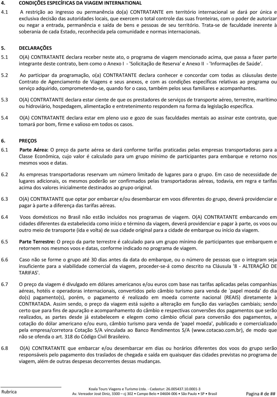 com o poder de autorizar ou negar a entrada, permanência e saída de bens e pessoas de seu território.