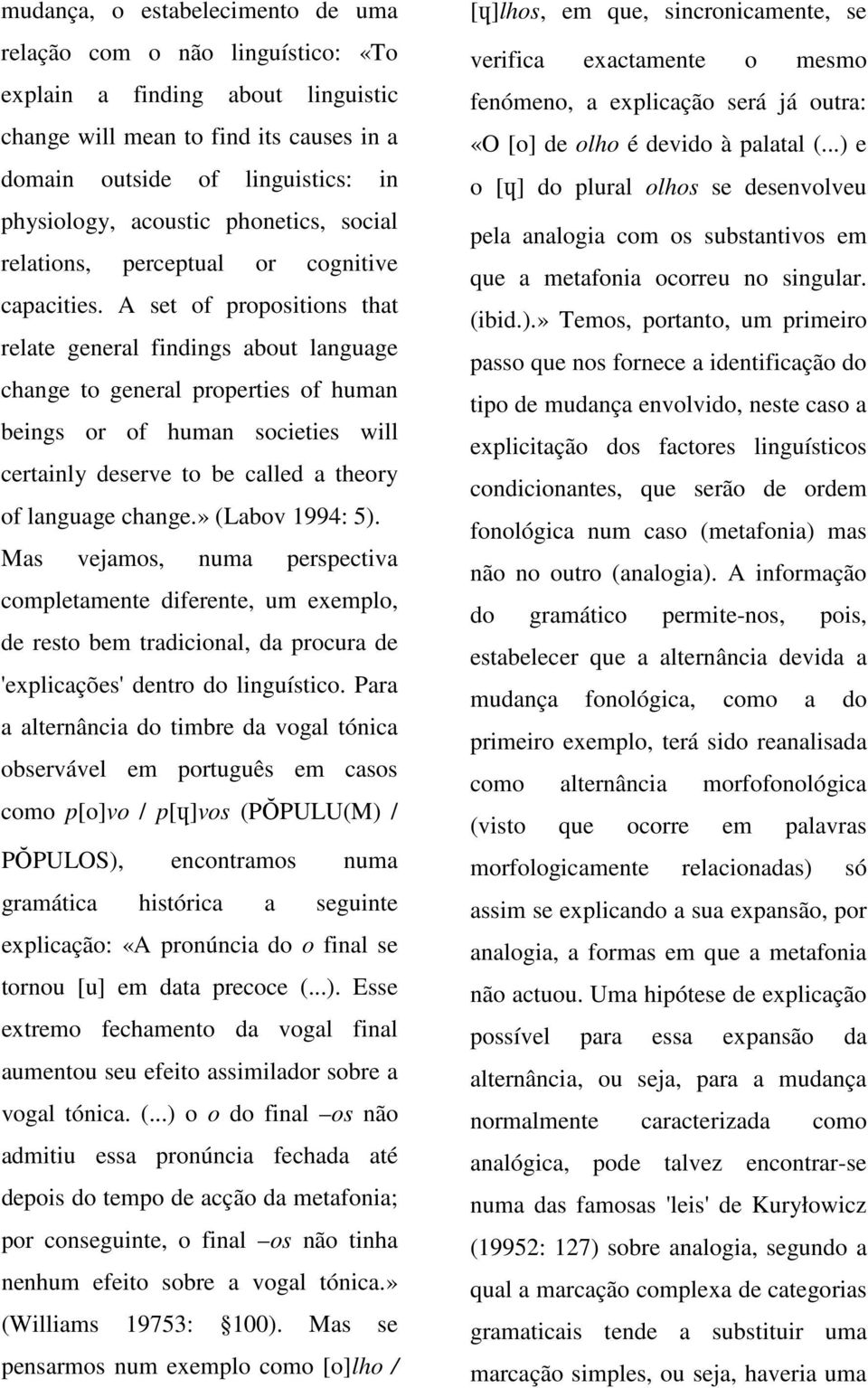 A set of propositions that relate general findings about language change to general properties of human beings or of human societies will certainly deserve to be called a theory of language change.