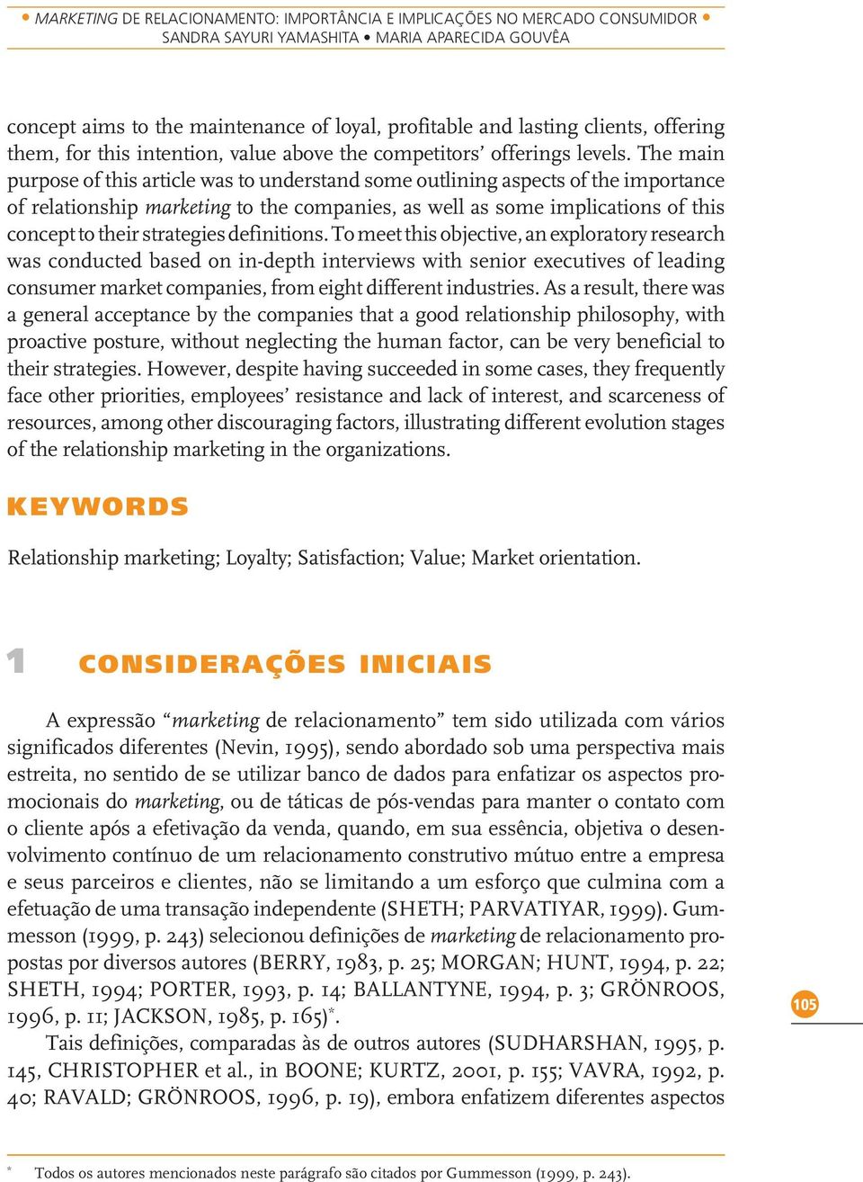 The main purpose of this article was to understand some outlining aspects of the importance of relationship marketing to the companies, as well as some implications of this concept to their