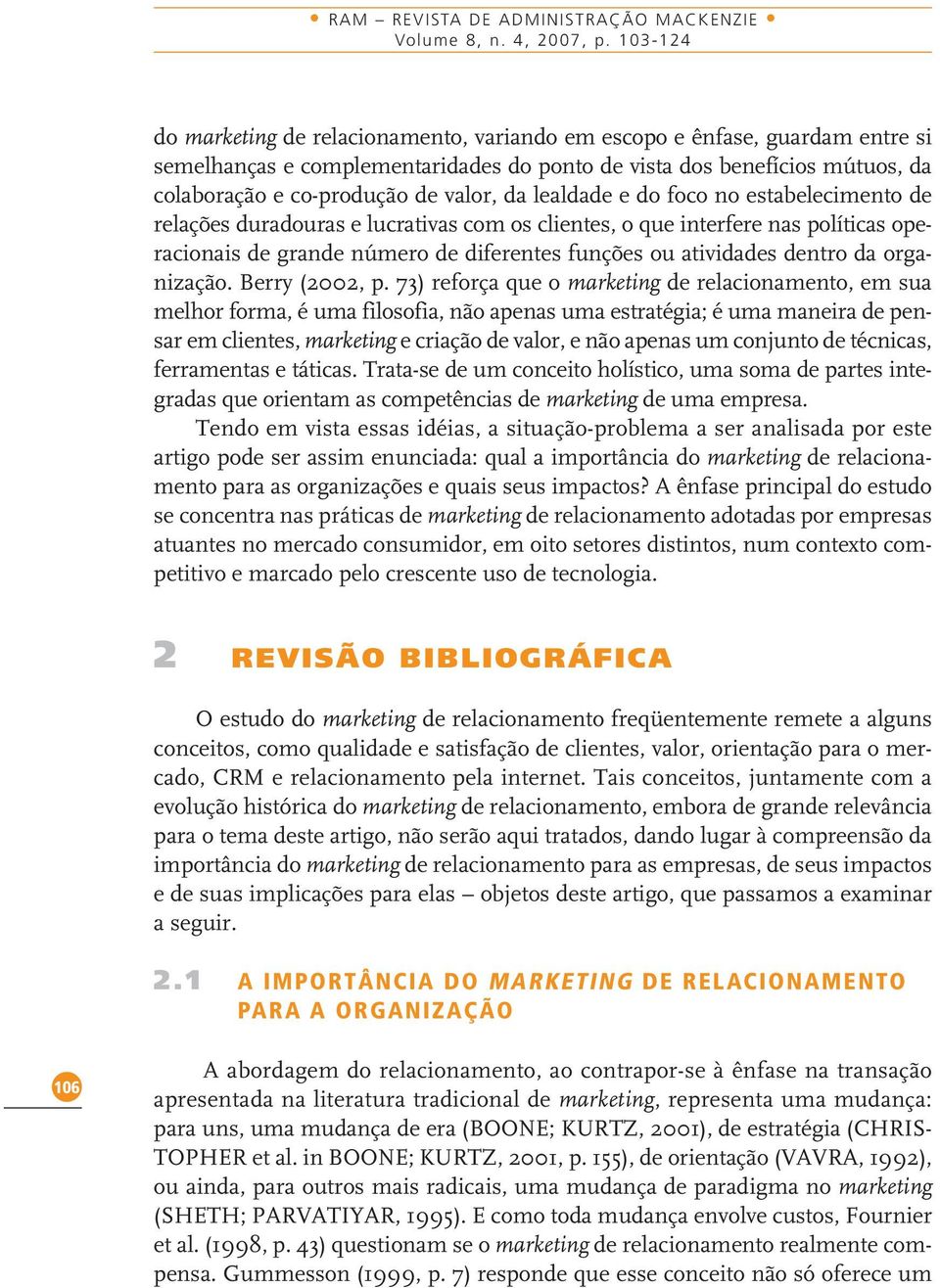 da lealdade e do foco no estabelecimento de relações duradouras e lucrativas com os clientes, o que interfere nas políticas operacionais de grande número de diferentes funções ou atividades dentro da