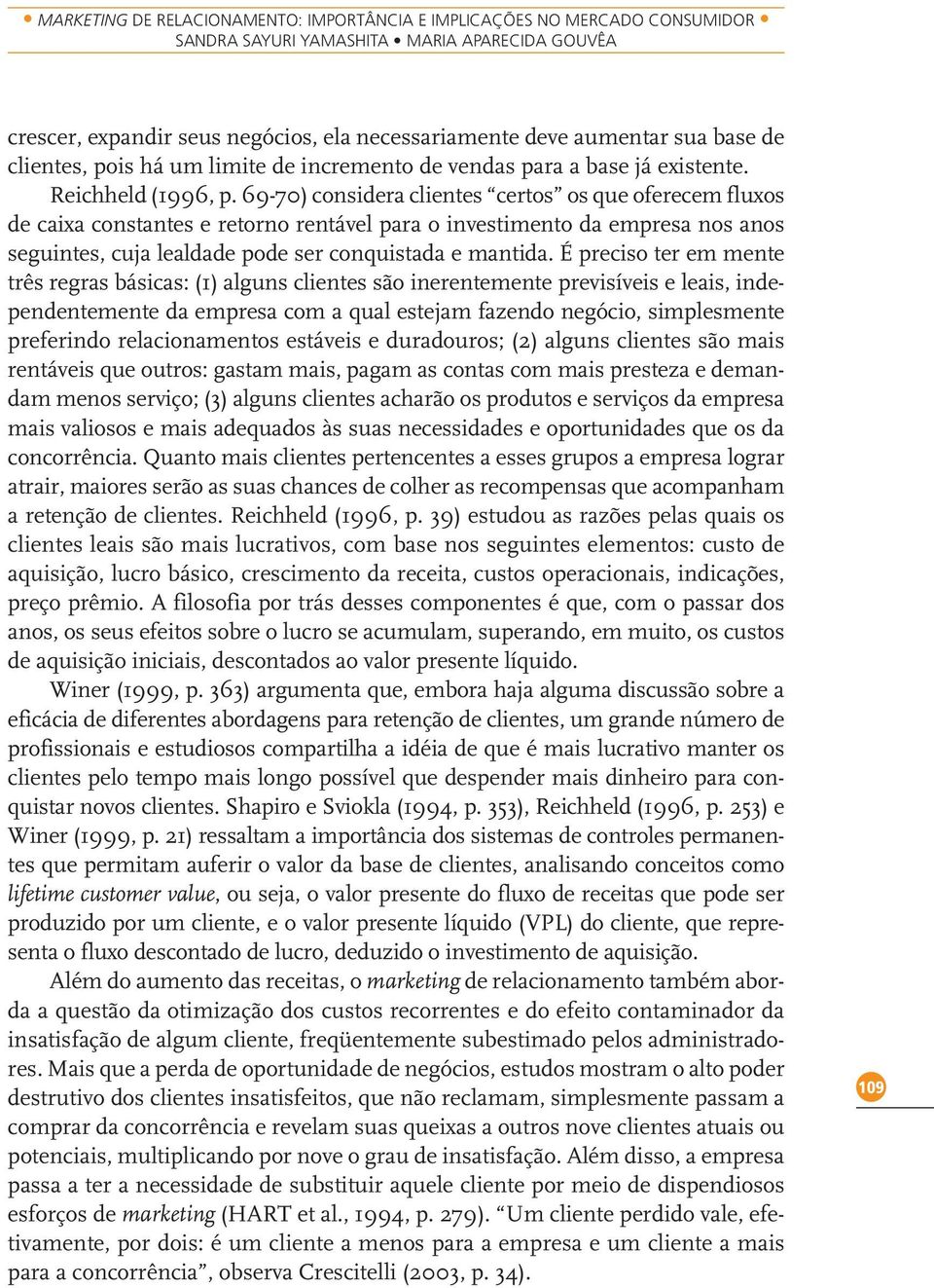 69-70) considera clientes certos os que oferecem fluxos de caixa constantes e retorno rentável para o investimento da empresa nos anos seguintes, cuja lealdade pode ser conquistada e mantida.