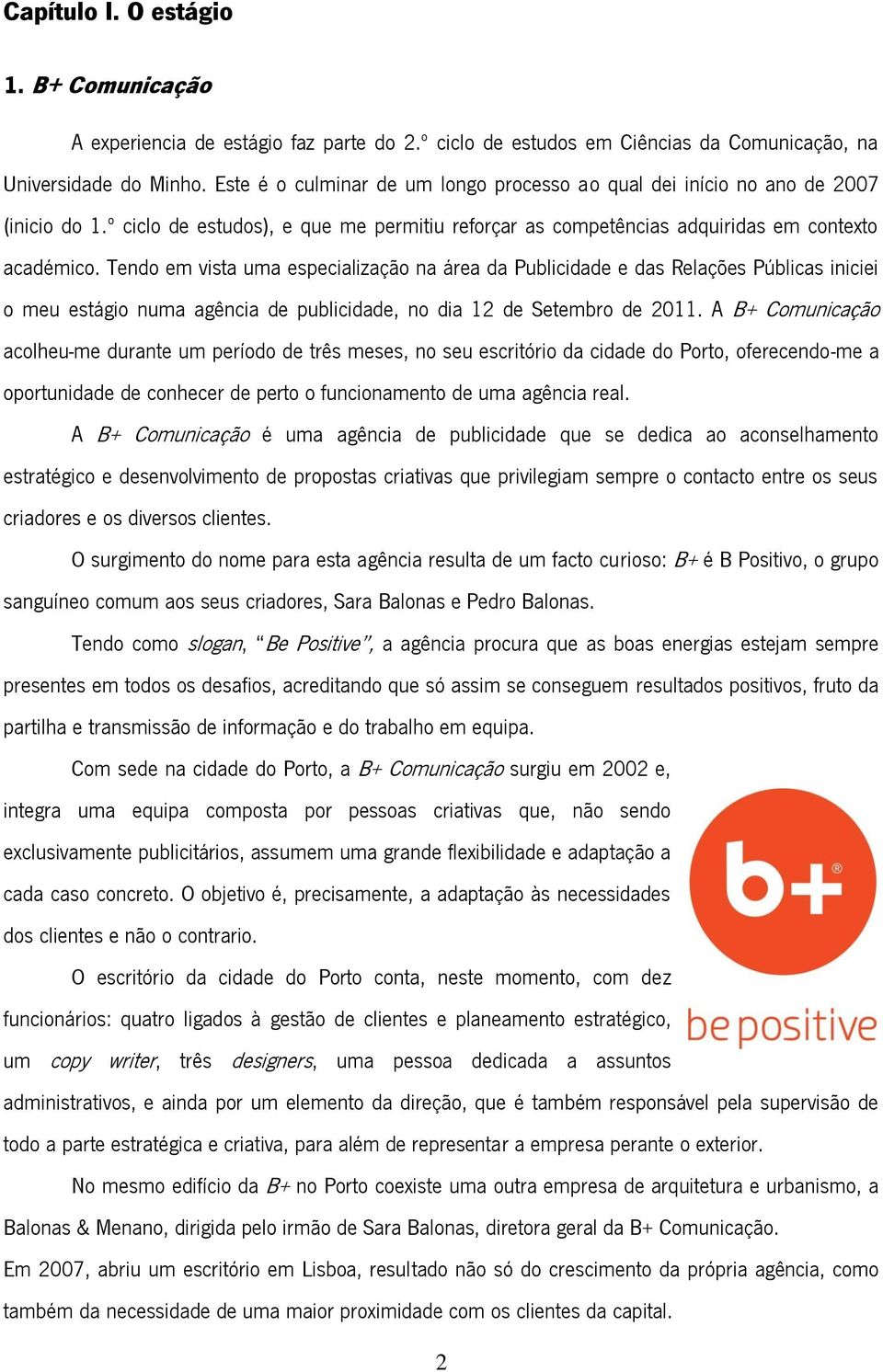 Tendo em vista uma especialização na área da Publicidade e das Relações Públicas iniciei o meu estágio numa agência de publicidade, no dia 12 de Setembro de 2011.