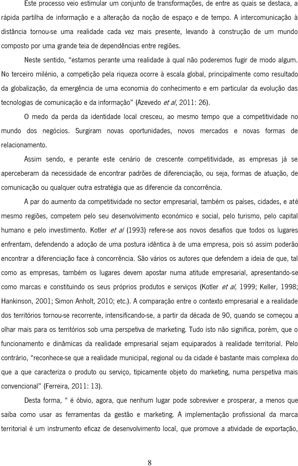 Neste sentido, estamos perante uma realidade à qual não poderemos fugir de modo algum.