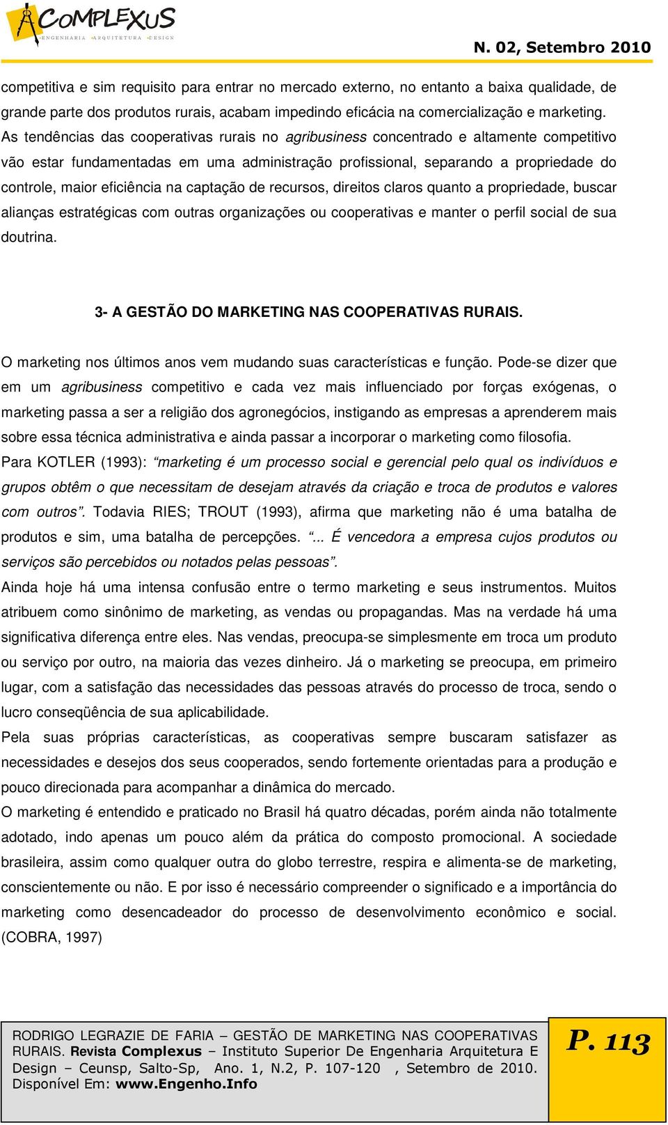 eficiência na captação de recursos, direitos claros quanto a propriedade, buscar alianças estratégicas com outras organizações ou cooperativas e manter o perfil social de sua doutrina.