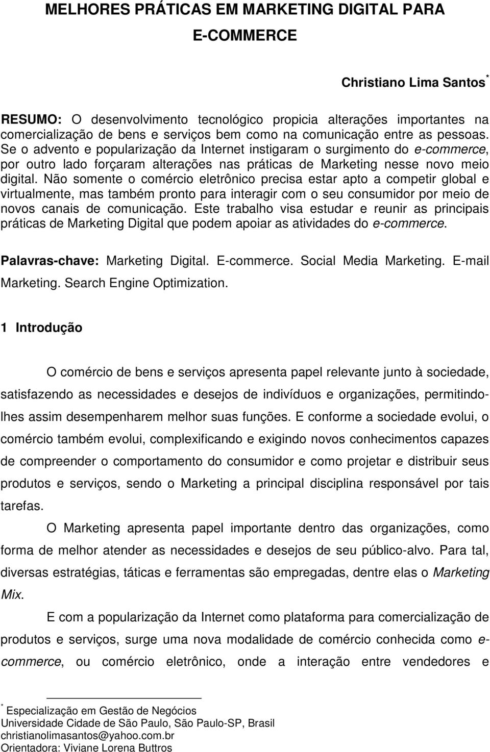 Não somente o comércio eletrônico precisa estar apto a competir global e virtualmente, mas também pronto para interagir com o seu consumidor por meio de novos canais de comunicação.