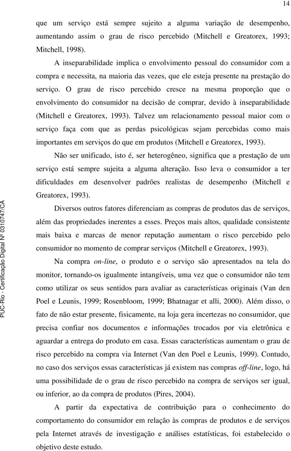 O grau de risco percebido cresce na mesma proporção que o envolvimento do consumidor na decisão de comprar, devido à inseparabilidade (Mitchell e Greatorex, 1993).