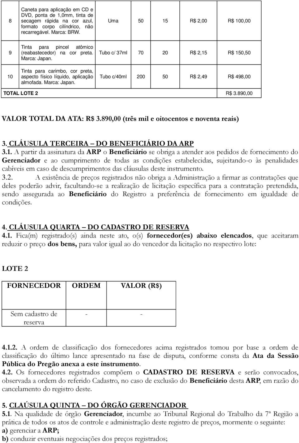 890,00 VALOR TOTAL DA ATA: R$ 3.890,00 (três mil e oitocentos e noventa reais) 3. CLÁUSULA TERCEIRA DO BENEFICIÁRIO DA ARP 3.1.