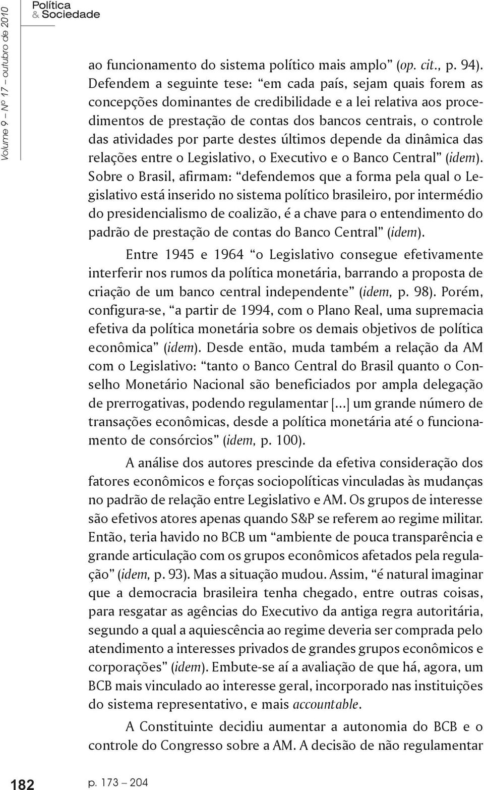 atividades por parte destes últimos depende da dinâmica das relações entre o Legislativo, o Executivo e o Banco Central (idem).