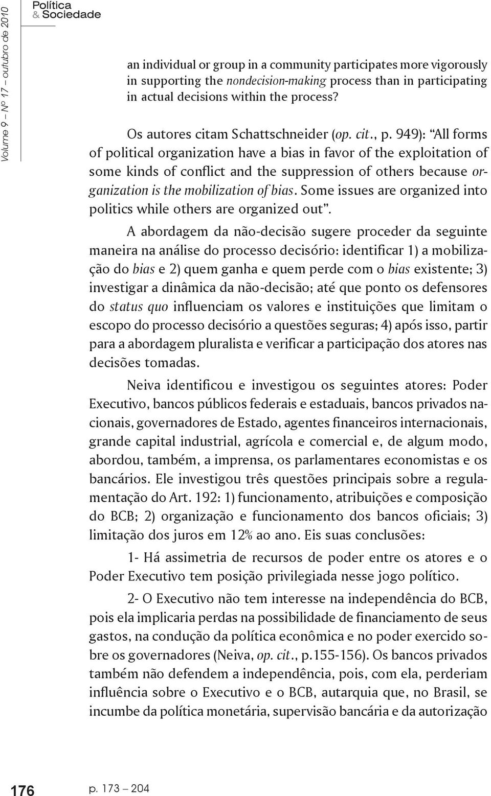 949): All forms of political organization have a bias in favor of the exploitation of some kinds of conflict and the suppression of others because organization is the mobilization of bias.