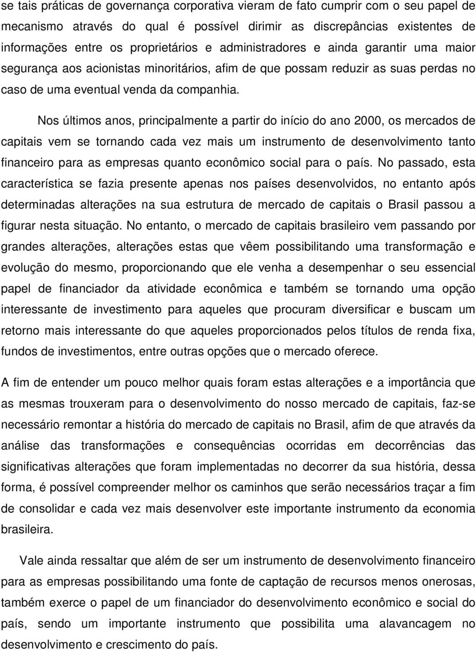 Nos últimos anos, principalmente a partir do início do ano 2000, os mercados de capitais vem se tornando cada vez mais um instrumento de desenvolvimento tanto financeiro para as empresas quanto