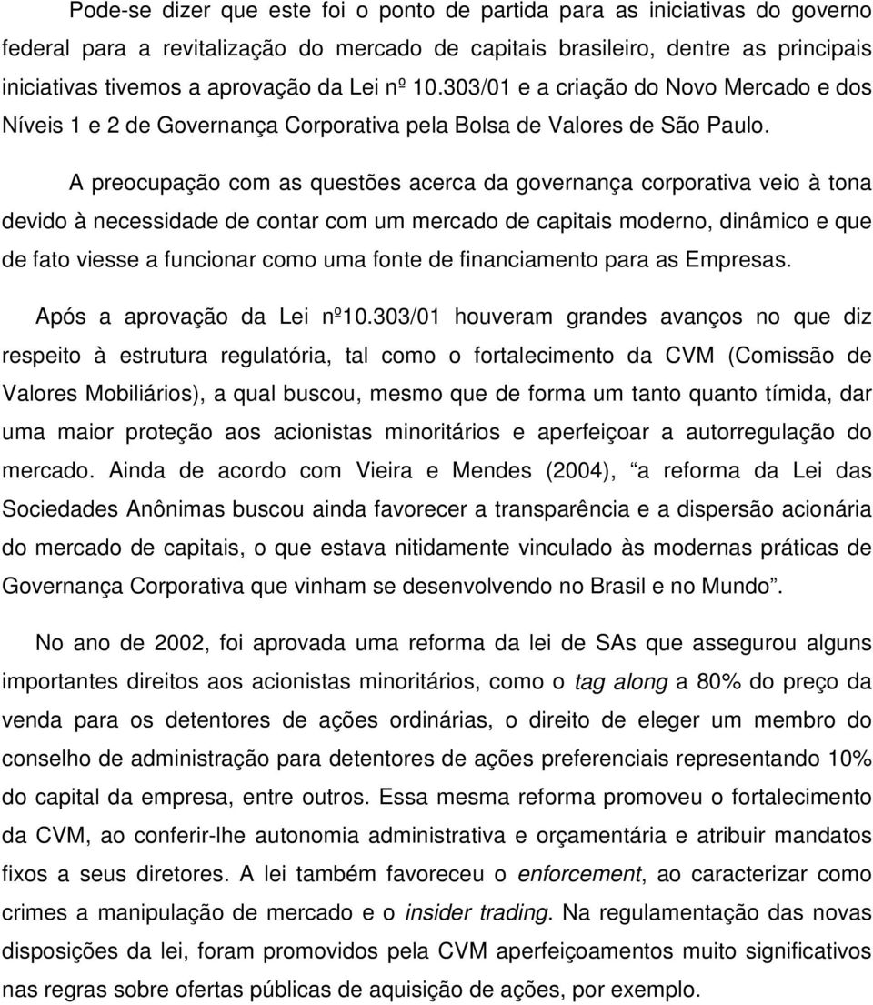 A preocupação com as questões acerca da governança corporativa veio à tona devido à necessidade de contar com um mercado de capitais moderno, dinâmico e que de fato viesse a funcionar como uma fonte