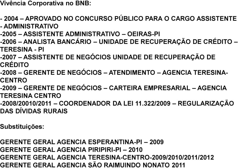 -2009 GERENTE DE NEGÓCIOS CARTEIRA EMPRESARIAL AGENCIA TERESINA CENTRO -2008/20010/2011 COORDENADOR DA LEI 11.