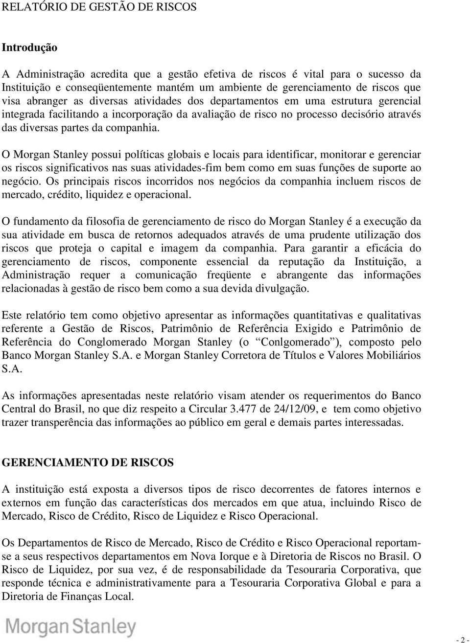 companhia. O Morgan Stanley possui políticas globais e locais para identificar, monitorar e gerenciar os riscos significativos nas suas atividades-fim bem como em suas funções de suporte ao negócio.