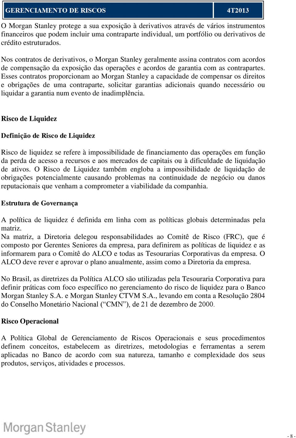 Esses contratos proporcionam ao Morgan Stanley a capacidade de compensar os direitos e obrigações de uma contraparte, solicitar garantias adicionais quando necessário ou liquidar a garantia num