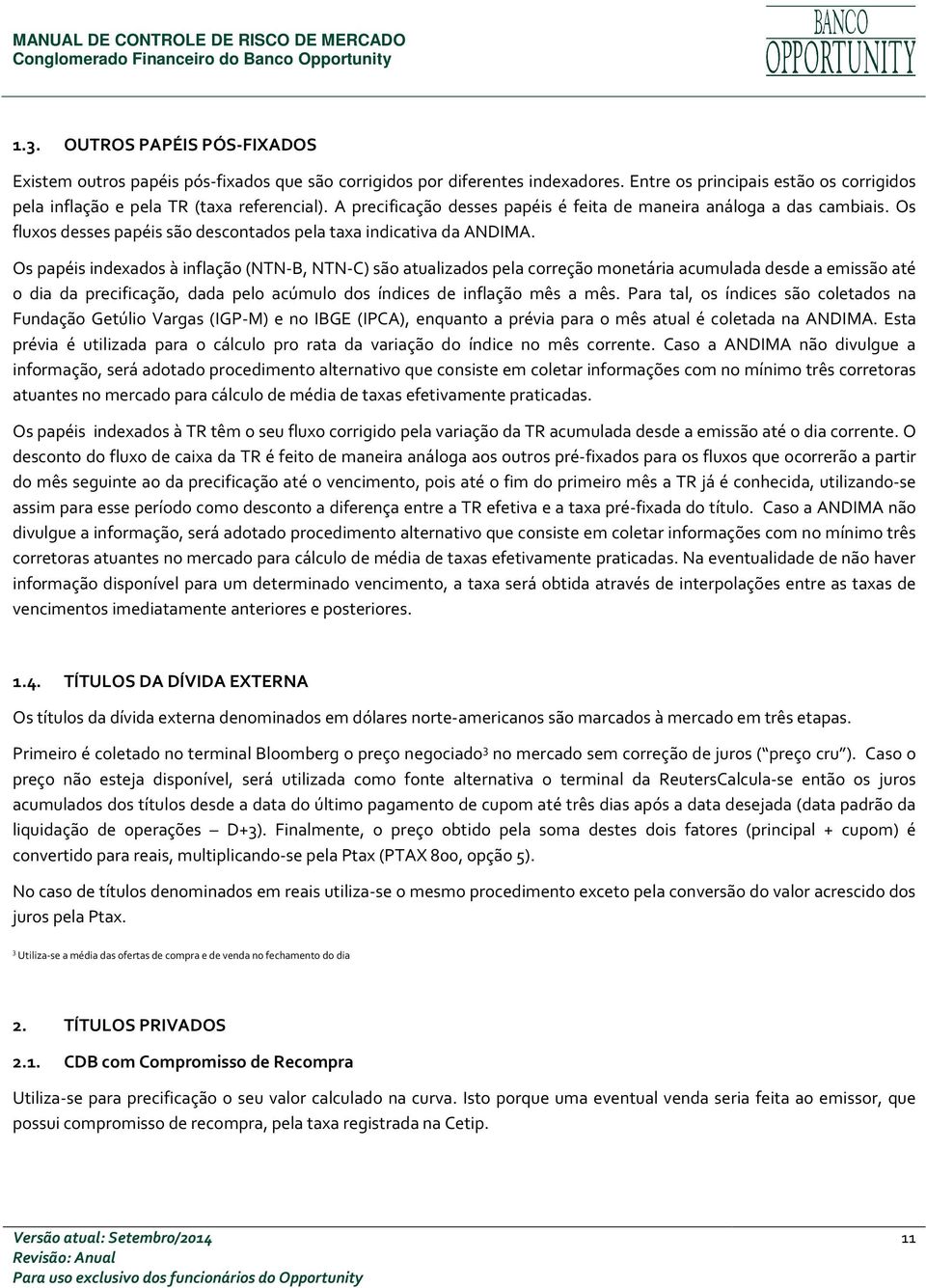 Os papéis indexados à inflação (NTN-B, NTN-C) são atualizados pela correção monetária acumulada desde a emissão até o dia da precificação, dada pelo acúmulo dos índices de inflação mês a mês.