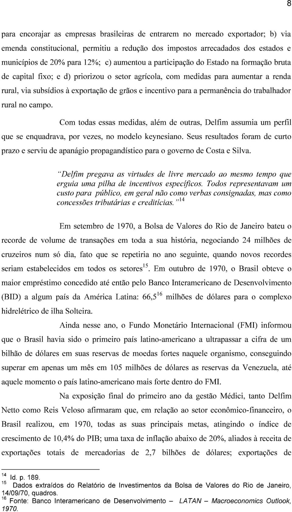 permanência do trabalhador rural no campo. Com todas essas medidas, além de outras, Delfim assumia um perfil que se enquadrava, por vezes, no modelo keynesiano.