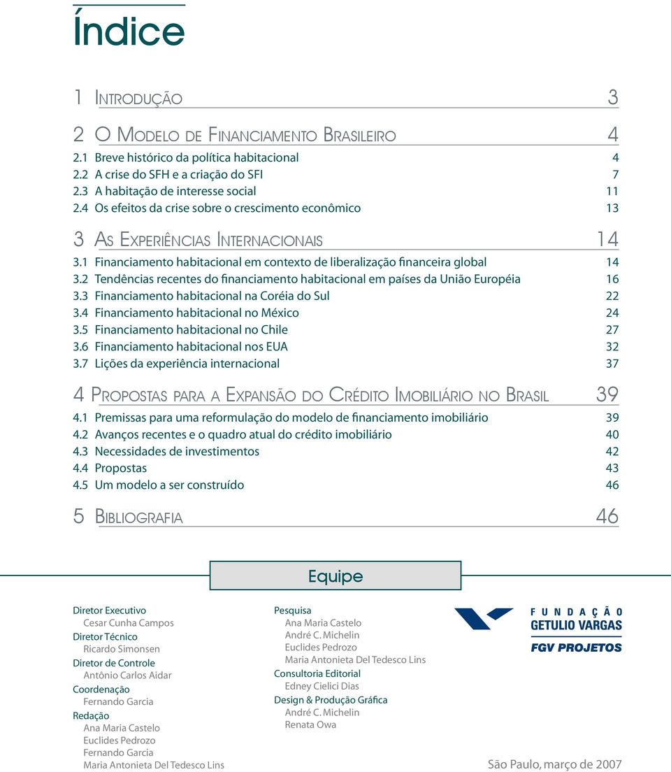 2 Tendências recentes do financiamento habitacional em países da União Européia 16 3.3 Financiamento habitacional na Coréia do Sul 22 3.4 Financiamento habitacional no México 24 3.