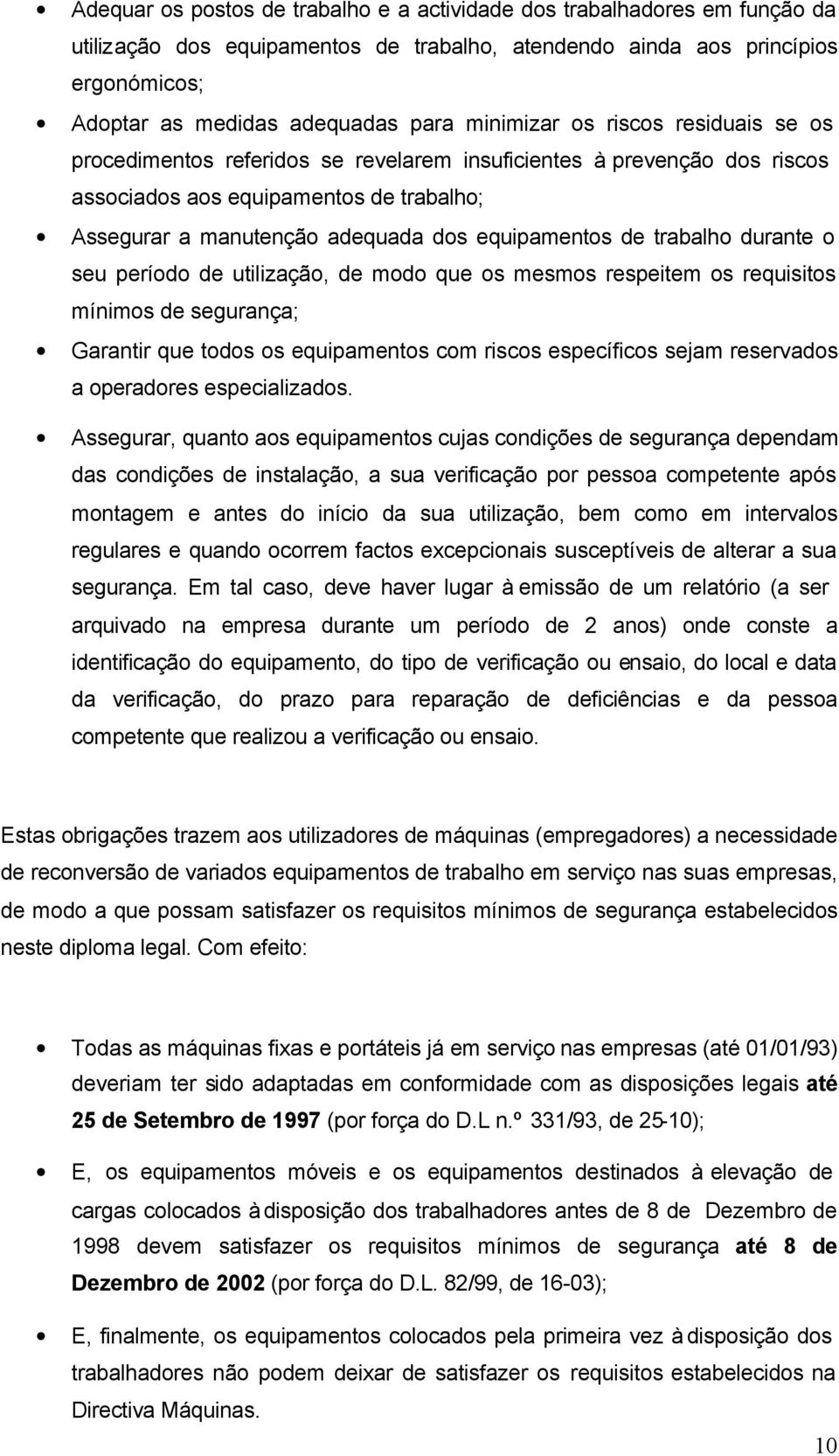 de trabalho durante o seu período de utilização, de modo que os mesmos respeitem os requisitos mínimos de segurança; Garantir que todos os equipamentos com riscos específicos sejam reservados a