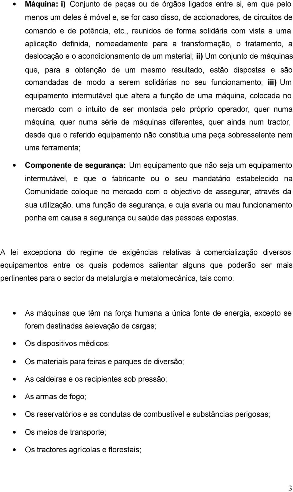 para a obtenção de um mesmo resultado, estão dispostas e são comandadas de modo a serem solidárias no seu funcionamento; iii) Um equipamento intermutável que altera a função de uma máquina, colocada