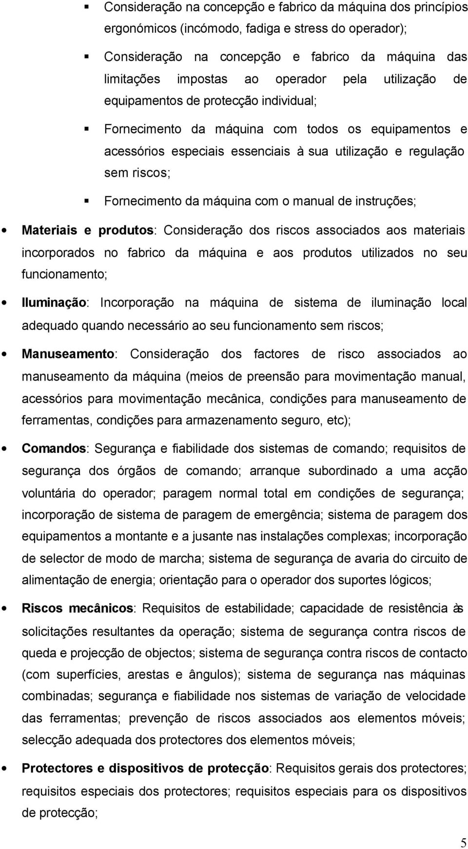 máquina com o manual de instruções; Materiais e produtos: Consideração dos riscos associados aos materiais incorporados no fabrico da máquina e aos produtos utilizados no seu funcionamento;