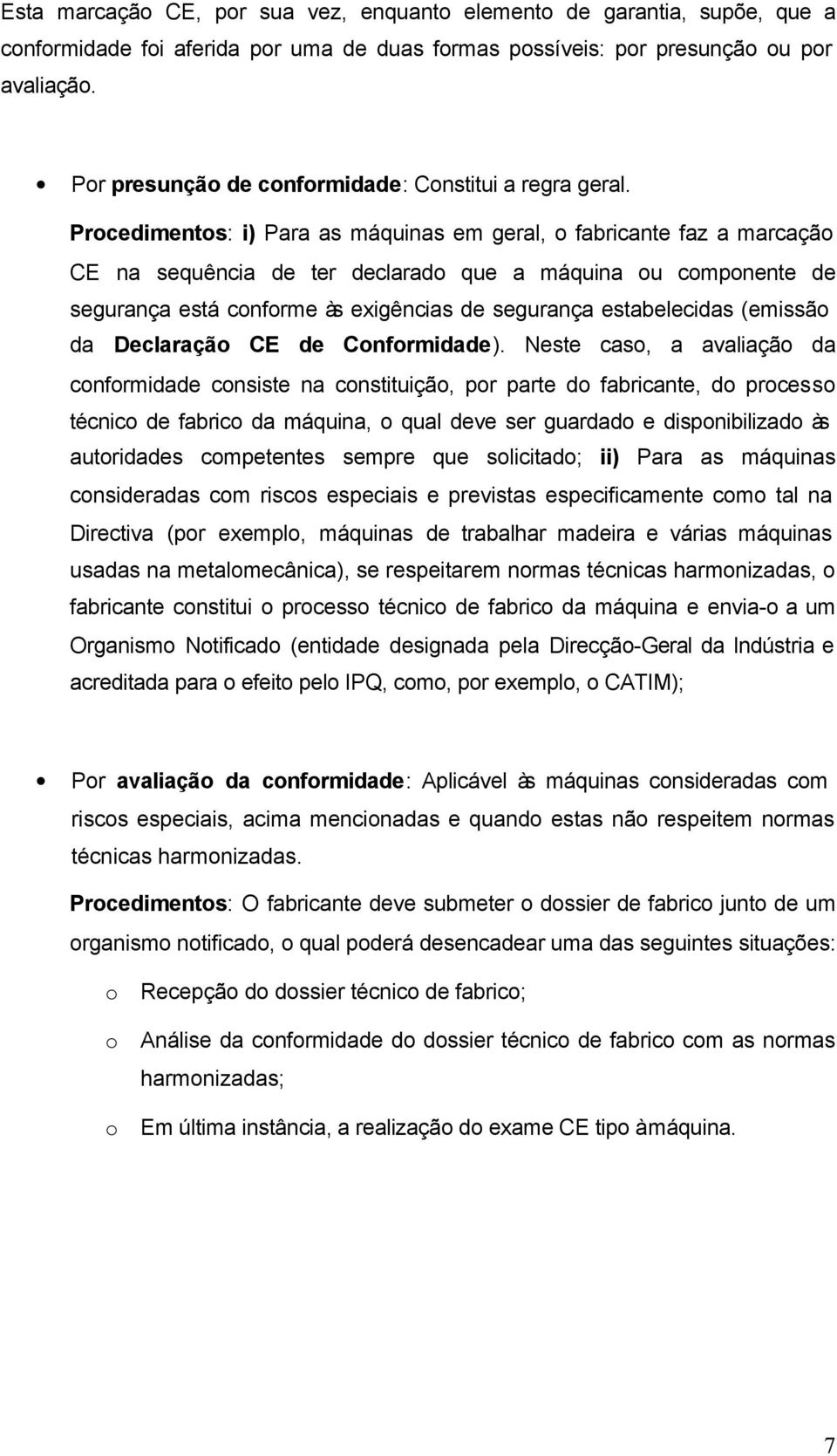 Procedimentos: i) Para as máquinas em geral, o fabricante faz a marcação CE na sequência de ter declarado que a máquina ou componente de segurança está conforme às exigências de segurança