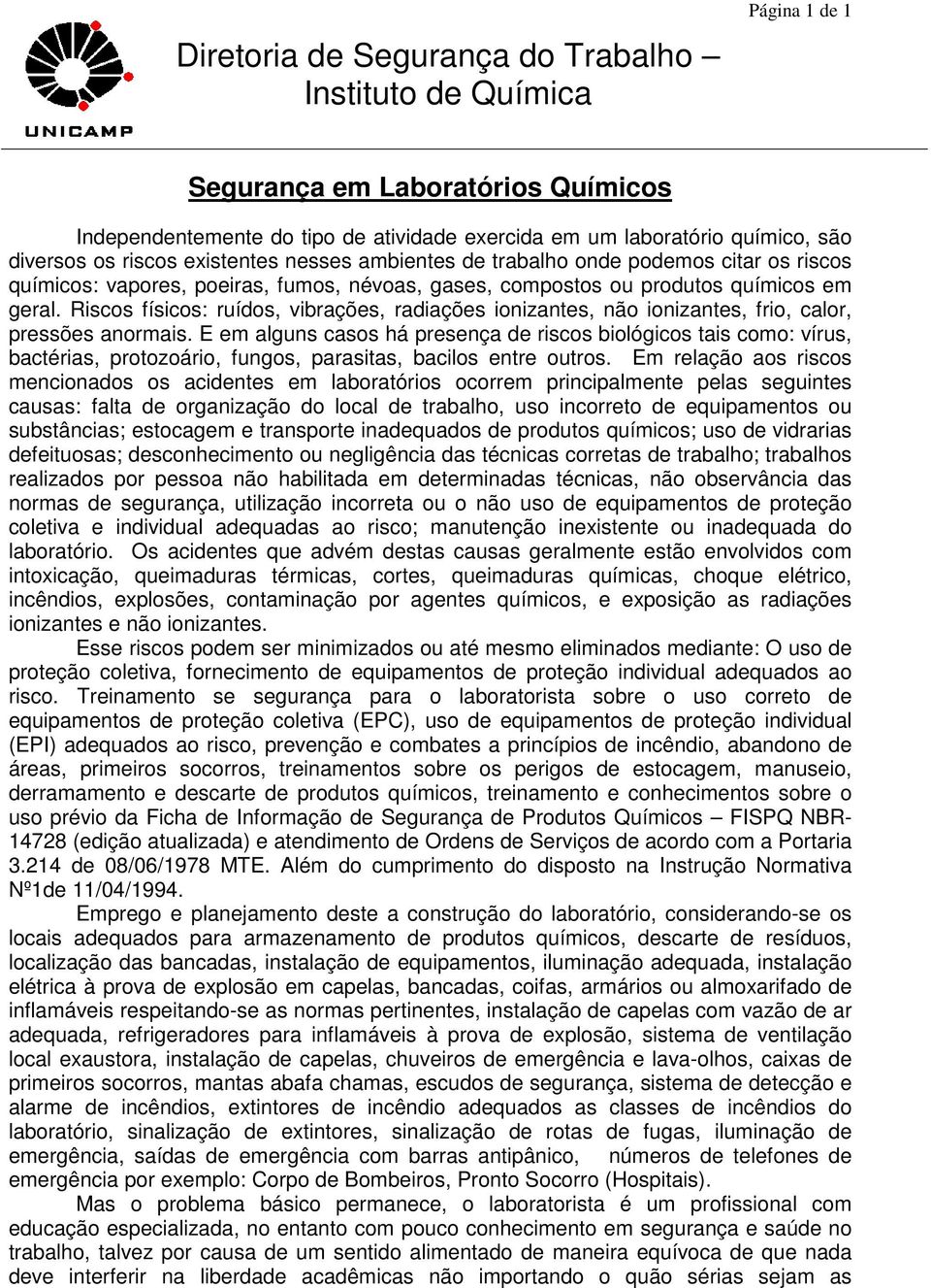 Riscos físicos: ruídos, vibrações, radiações ionizantes, não ionizantes, frio, calor, pressões anormais.