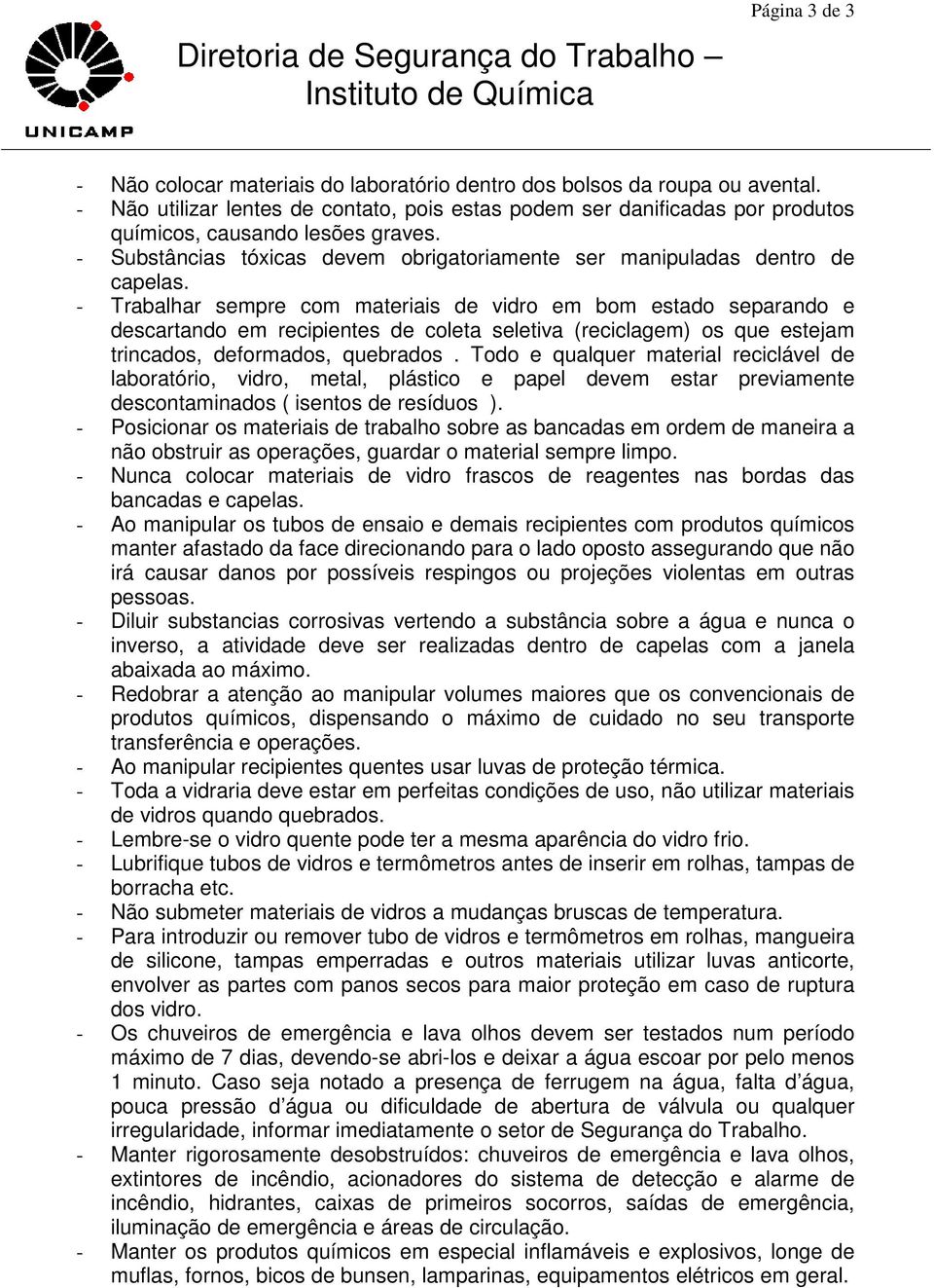 - Trabalhar sempre com materiais de vidro em bom estado separando e descartando em recipientes de coleta seletiva (reciclagem) os que estejam trincados, deformados, quebrados.