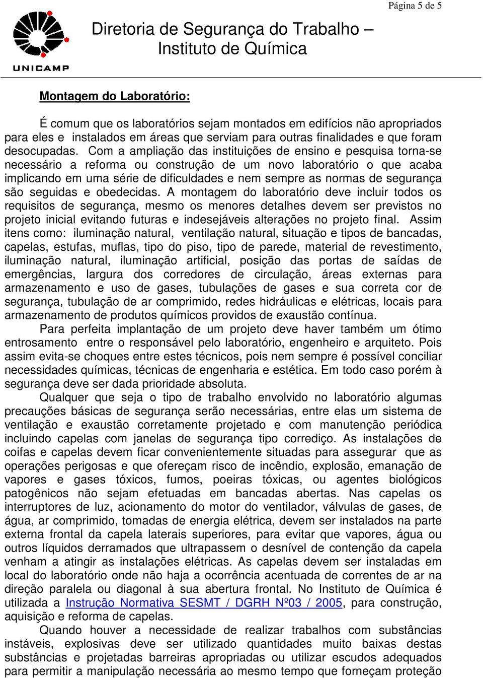 Com a ampliação das instituições de ensino e pesquisa torna-se necessário a reforma ou construção de um novo laboratório o que acaba implicando em uma série de dificuldades e nem sempre as normas de