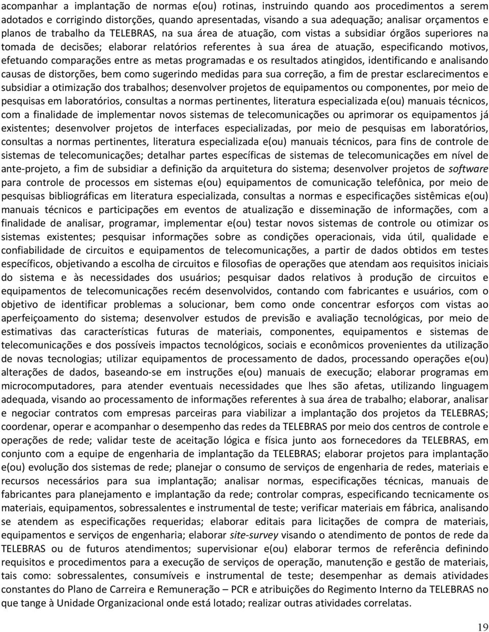 efetuando comparações entre as metas programadas e os resultados atingidos, identificando e analisando causas de distorções, bem como sugerindo medidas para sua correção, a fim de prestar