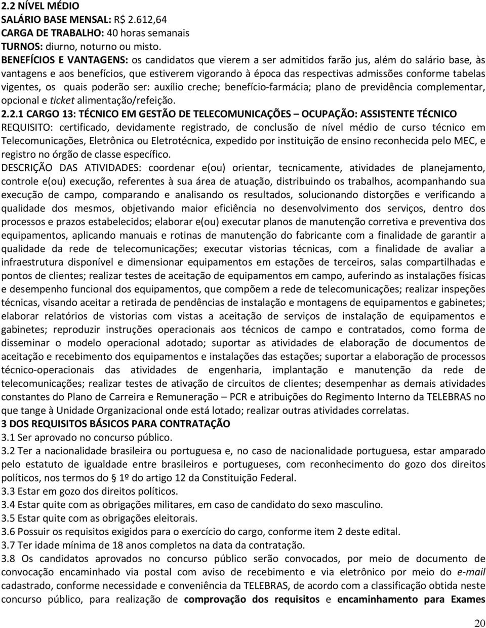 tabelas vigentes, os quais poderão ser: auxílio creche; benefício-farmácia; plano de previdência complementar, opcional e ticket alimentação/refeição. 2.