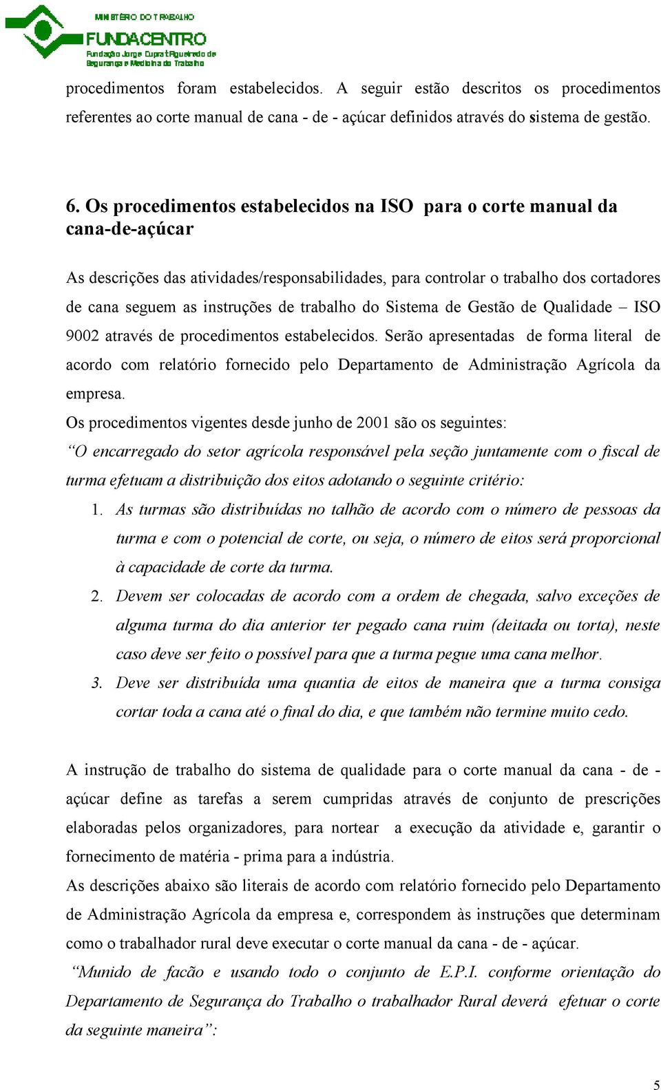 trabalho do Sistema de Gestão de Qualidade ISO 9002 através de procedimentos estabelecidos.